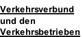 Verkehrsverbund  und den Verkehrsbetrieben